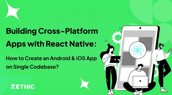 Building Cross-Platform Apps with React Native: How to Create an Android & iOS App on Single Codebase
